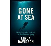 Gone At Sea: The Mystery of Ben McDaniel in Florida’s Vortex Spring (Vanished Under the Waves: True Crimes at Sea)