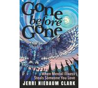 Gone Before Gone: When Mental Illness Steals Someone You Love