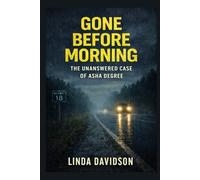 Gone Before Morning: The Unanswered Case of Asha Degree (The Gone Before Series: True Crime Disappearances at the Edge of Ordinary Time)