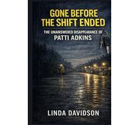 Gone Before the Shift Ended: The Unanswered Disappearance of Patti Adkins (The Gone Before Series: True Crime Disappearances at the Edge of Ordinary Time)