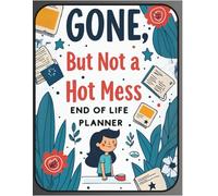 Gone, But Not A Hot Mess: End of Life Planner
