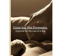 Gone but Not Forgotten: A Journal for the Loss of a Dog: Write Through the Heartache and Celebrate the Life They Lived