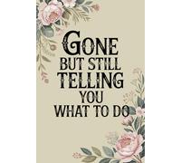 Gone But Still Telling You What To Do: A Funny End of Life Planner and Final Wishes Planner