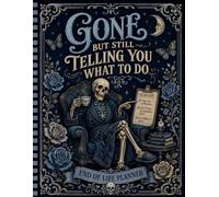 Gone But Still Telling You What To Do: A Simple End-of-Life Planner | Keep All the Important Information Your Family Will Need in One Organized Place