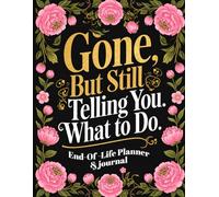 Gone But Still Telling You What To Do: A Simple End Of Life Planner, to Provide Everything Your Loved Ones Need to Know in Case You Die