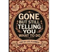 Gone But Still Telling You What To Do: End-of-Life Organizer A complete guide to help your loved ones find everything they need after you’re gone.