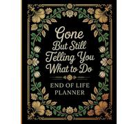Gone But Still Telling You What To Do: End-of-Life Planner | A Complete Resource for Your Family After You’re Gone