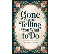 Gone But Still Telling You What To Do End of Life Planner: A Guided Journal to Organize Your Legacy, Final Wishes, and Important Life Details
