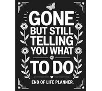 Gone But Still Telling You What To Do: End of Life Planner for Adults: A Detailed Organizer to Share Your Final Instructions, Wishes, and Essential Information