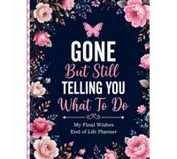 Gone But Still Telling You What To Do: End of Life Planner for Family Information, Important Documents, Funeral Wishes, Accounts, and Letters