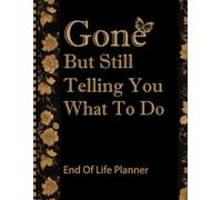 Gone But Still Telling You What To Do | End Of Life Planner: Funny and Practical Organizer For Your Legacy, Business Affairs, and Wishes.