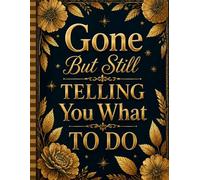 Gone But Still Telling You What To Do: End of Life Planning Organizer. A book for when I'm gone