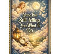 Gone But Still Telling You What To Do: Final Wishes Planning Guide for Loved Ones | Organize Important Information, End-of-Life Instructions, Personal Notes, and What to Do When I’m Gone
