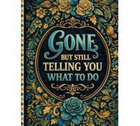 Gone But Still Telling You What To Do:Funny End of Life Planner: A Simple Guide for Your Family After You’re Die