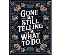 Gone But Still Telling You What To Do: Funny End of Life Planner, death planning organizer, final wishes organizer book