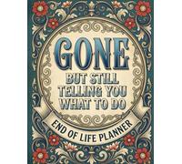 Gone But Still Telling You What To Do: Funny End of Life Planner: Final Wishes Planning Guide for Your Loved Ones, Important Details, and Solving ... Instructions, and My “I’m Dead Now What” Plan