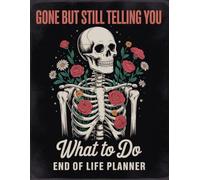 Gone But Still Telling You What To Do: Keep your loved ones from struggling to locate key information by organizing it in the End-of-Life Planner Record Book.