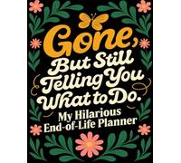Gone, But Still Telling You What to Do: My Hilarious End-of-Life Planner | A Straightforward & Funny Guide to Organize Your Final Wishes and Give Loved Ones All the Information They Need