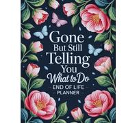 Gone But Still Telling You What To Do: Practical Final Affairs Planner - A clear and simple way to record everything your loved ones will need after you’re gone.