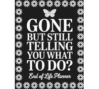 Gone But Still Telling You What To Do: Simple Organizer for Managing Accounts, Legal Documents, and End of Life Instructions