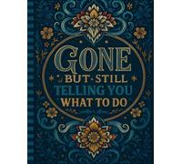 Gone But Still Telling You What To Do: What to Do When I’m Gone | A Funny Handy Guide for Your Loved Ones to Sort Out the Chaos After You're Gone