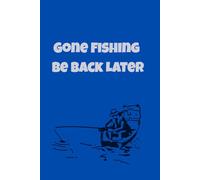 Gone Fishing, Be Back Later: A Laid-Back Journal for Anglers, Dreamers & Dockside Storytellers
