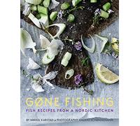 Gone Fishing: Fish Recipes from a Nordic Kitchen