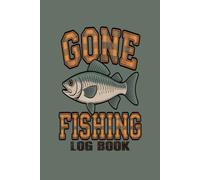 Gone Fishing Log Book: The Perfect Journal to Record All Your Trip Details and Catches