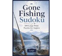 Gone Fishing Sudoku: 100 Large Print Puzzles For Anglers | 6x9 inches, 200 Pages | 100 Sudoku Puzzles | Solutions Included |