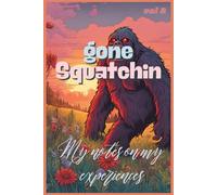 Gone Squatchin: note book or journal for keeping track of your Sasquatch elperiences