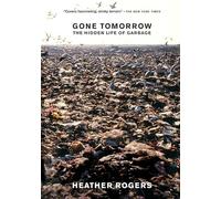 Gone Tomorrow: The Hidden Life of Garbage