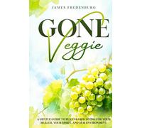 Gone Veggie: A Gentle Guide to Plant-Based Living for Your Health, Your Spirit, and Our Environment
