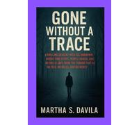 Gone Without a Trace: A Chilling Descent into the Unknown, Where Time Stops, People Vanish, and No One Is Safe from the Terror That Has No Face, No Rules, and No Mercy