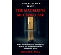 Gone Without a Trace: The Madeleine McCann Case: True Crime Investigation, Missing Child Mystery, and Media Obsession That Shocked the World (Unsolved ... Killers: Real-Life True Crime Mystery Cases)