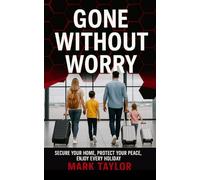 Gone Without Worry: Secure Your Home, Protect Your Peace, Enjoy Every Holiday