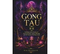 Gong Tau: Southeast Asian Sorcery of Graveyard Ethics, Spirit Offerings, and the Practice of Lifting Curses: Protective Rites, Spirit Familiars, Love Bindings, and the Art of Reversal