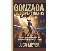 Gonzaga: The Slipper Still Fits: The Rise of Gonzaga Basketball, the Leadership of Mark Few, and the Legacy Behind the Documentary