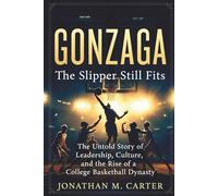 Gonzaga The Slipper Still Fits: The Untold Story of Leadership, Culture, and the Rise of a College Basketball Dynasty