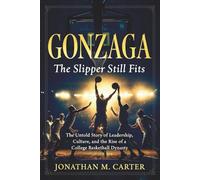Gonzaga The Slipper Still Fits: The Untold Story of Leadership, Culture, and the Rise of a College Basketball Dynasty