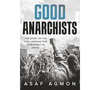 Good Anarchists: The Story of the Civil Uprising for Democracy in Israel