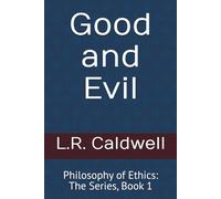 Good and Evil: Philosophy of Ethics: The Series, Book 1 (Through the Lens of a Philosopher)