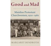 Good and Mad: Mainline Protestant Churchwomen, 1920-1980