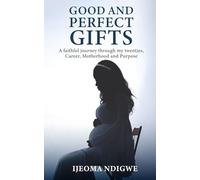 GOOD AND PERFECT GIFTS: A faithful journey through my twenties, Career, Motherhood and Purpose