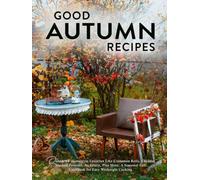 Good Autumn Recipes: Discover Homestyle Favorites Like Cinnamon Rolls, Cheddar Mashed Potatoes, Au Gratin, Plus More; A Seasonal Fall Cookbook for Easy Weeknight Cooking