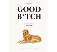 GOOD B*TCH: A dogs guide to avoiding toxic people and not giving AF (Hopie Joy Series)