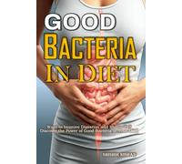 Good Bacteria in Diet: Unlocking the Power of Probiotics for Better Health
