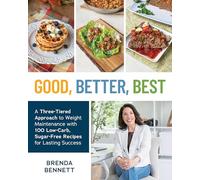 Good, Better, Best: A Three-Tiered Approach to Eating for Weight Maintenance, with 100 Low-Carb, Sug ar-Free Recipes
