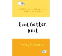Good, Better, Best: How to Do Good to Become Better and Live the Best Life