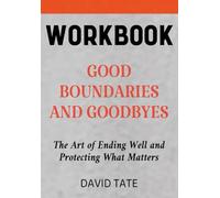 Good Boundaries and Goodbyes Workbook: The Art of Ending Well and Protecting What Matters