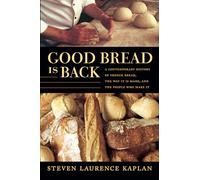 Good Bread Is Back: A Contemporary History of French Bread, the Way It Is Made, and the People Who Make It
